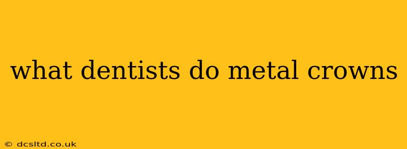 what dentists do metal crowns