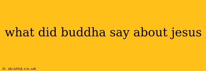 what did buddha say about jesus