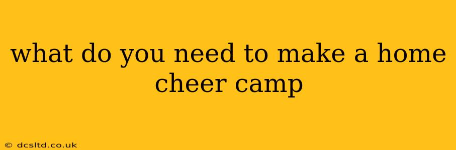 what do you need to make a home cheer camp