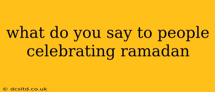what do you say to people celebrating ramadan