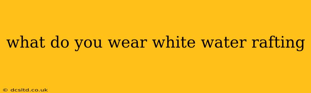 what do you wear white water rafting