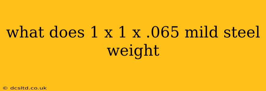 what does 1 x 1 x .065 mild steel weight
