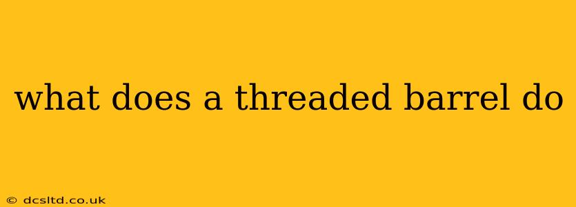what does a threaded barrel do