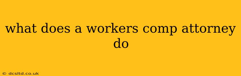 what does a workers comp attorney do