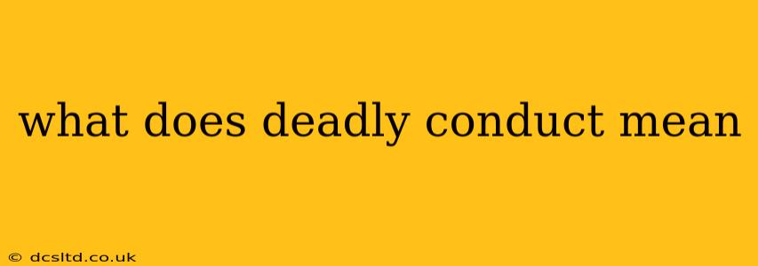 what does deadly conduct mean