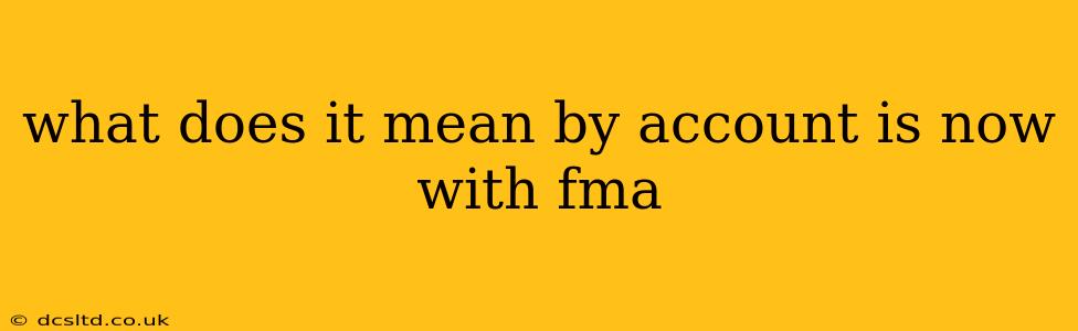 what does it mean by account is now with fma