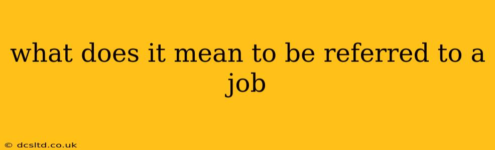 what does it mean to be referred to a job