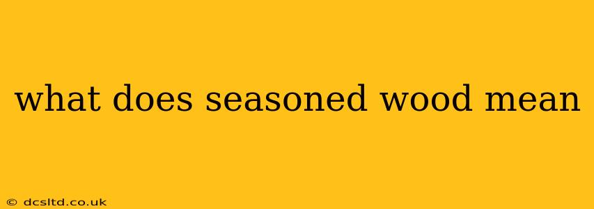 what does seasoned wood mean