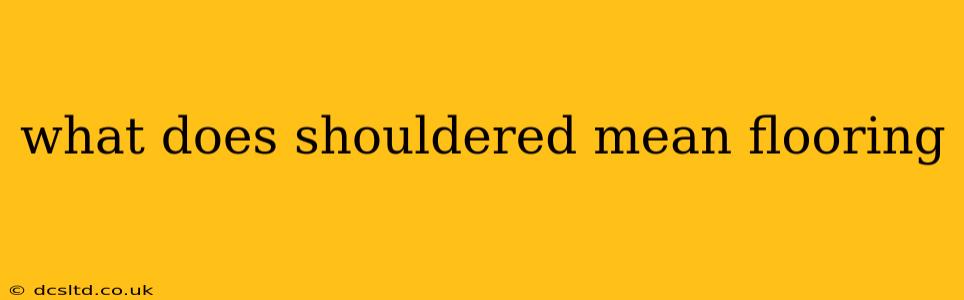 what does shouldered mean flooring