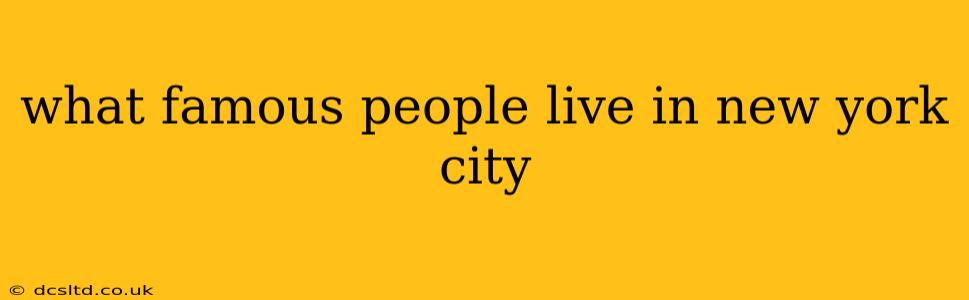 what famous people live in new york city
