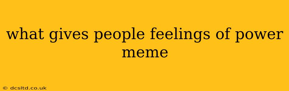 what gives people feelings of power meme