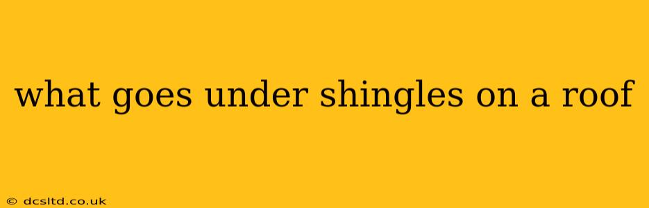 what goes under shingles on a roof