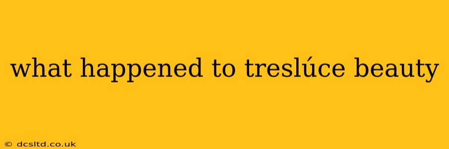 what happened to treslúce beauty