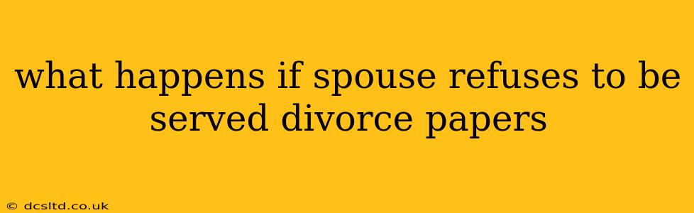 what happens if spouse refuses to be served divorce papers