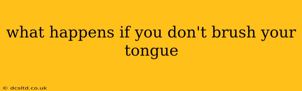 what happens if you don't brush your tongue