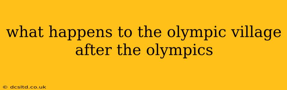 what happens to the olympic village after the olympics
