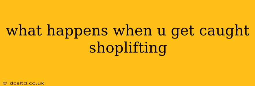 what happens when u get caught shoplifting