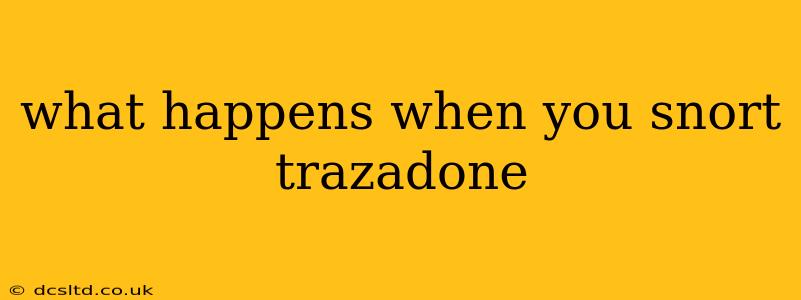 what happens when you snort trazadone