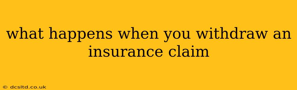 what happens when you withdraw an insurance claim