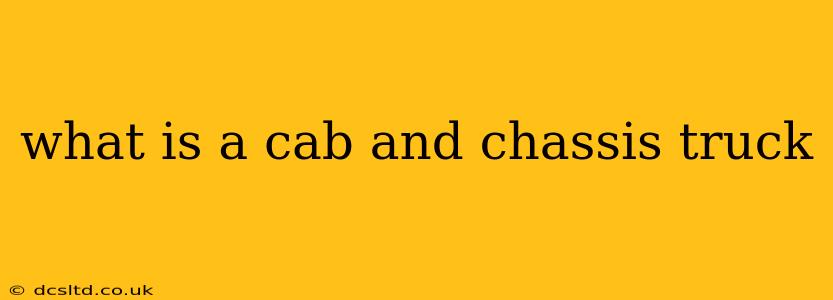 what is a cab and chassis truck