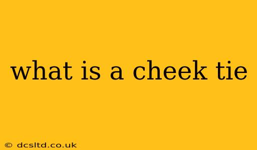 what is a cheek tie