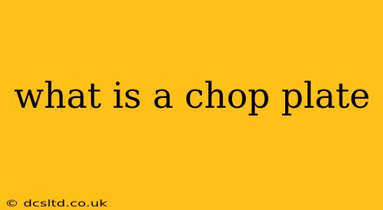 what is a chop plate