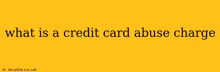what is a credit card abuse charge