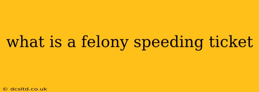 what is a felony speeding ticket
