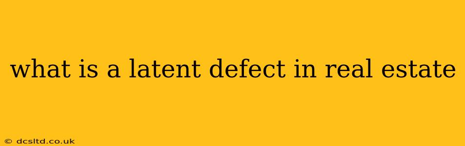 what is a latent defect in real estate