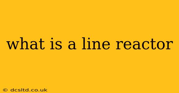 what is a line reactor
