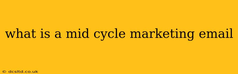 what is a mid cycle marketing email