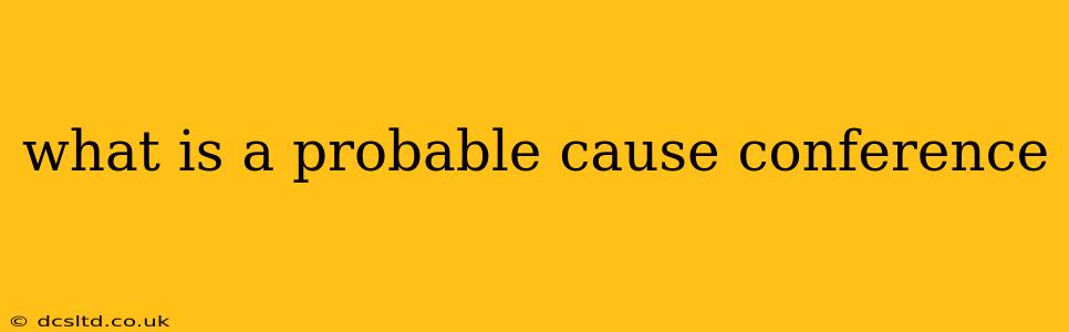 what is a probable cause conference