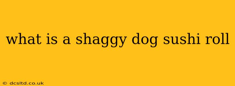 what is a shaggy dog sushi roll