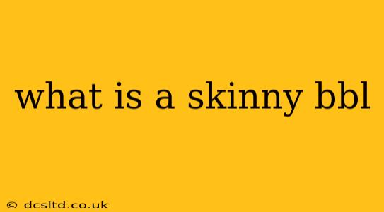 what is a skinny bbl