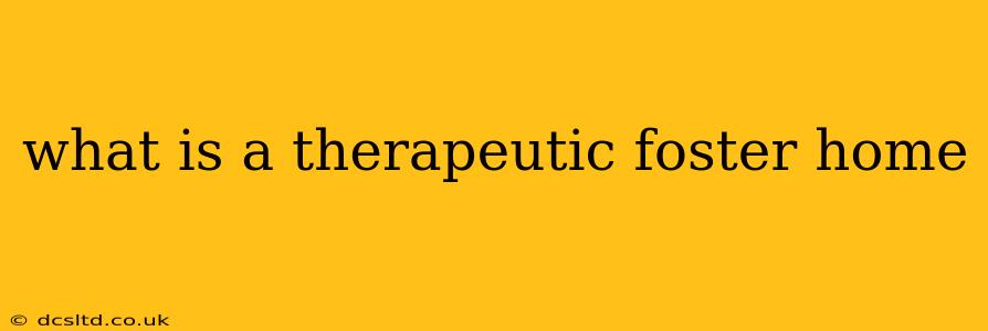 what is a therapeutic foster home