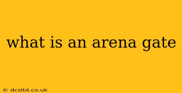 what is an arena gate