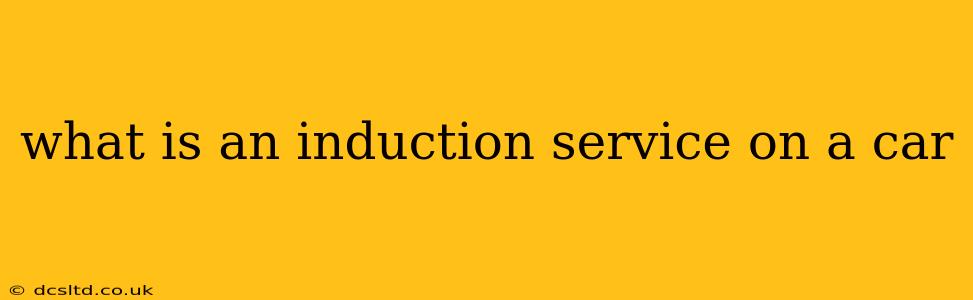 what is an induction service on a car