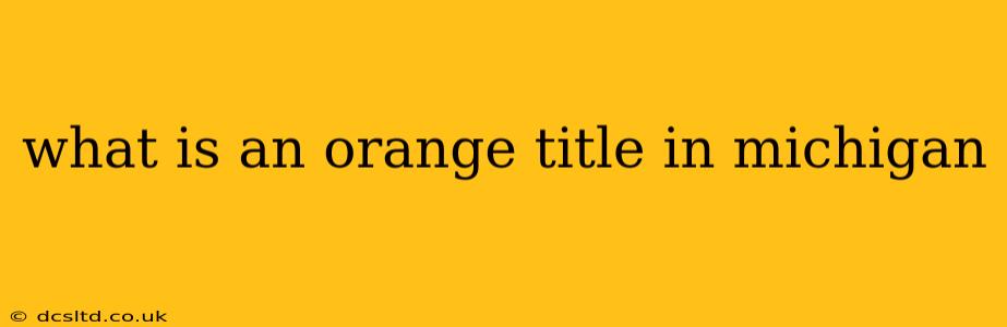 what is an orange title in michigan