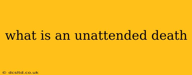 what is an unattended death