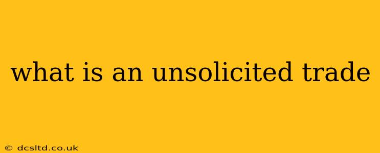 what is an unsolicited trade