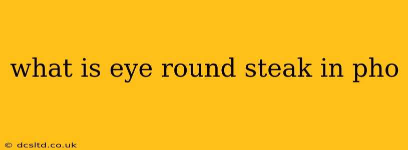 what is eye round steak in pho