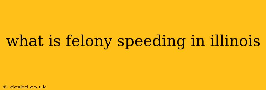 what is felony speeding in illinois