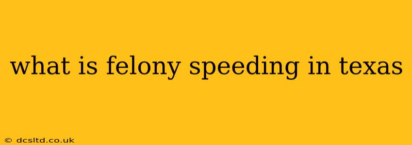 what is felony speeding in texas