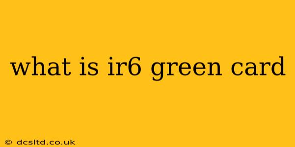 what is ir6 green card