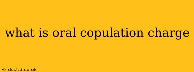 what is oral copulation charge