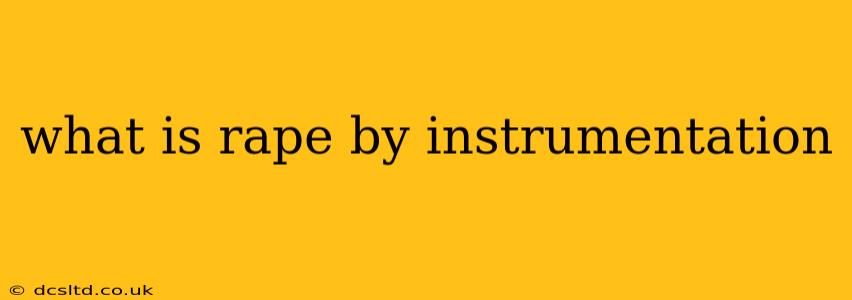 what is rape by instrumentation