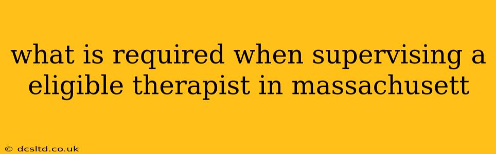 what is required when supervising a eligible therapist in massachusett