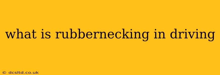 what is rubbernecking in driving