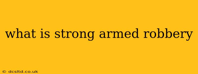 what is strong armed robbery