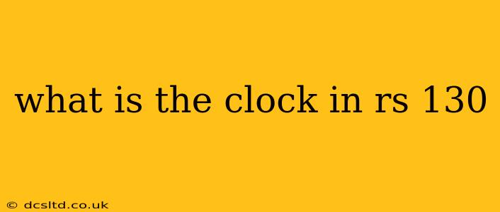 what is the clock in rs 130